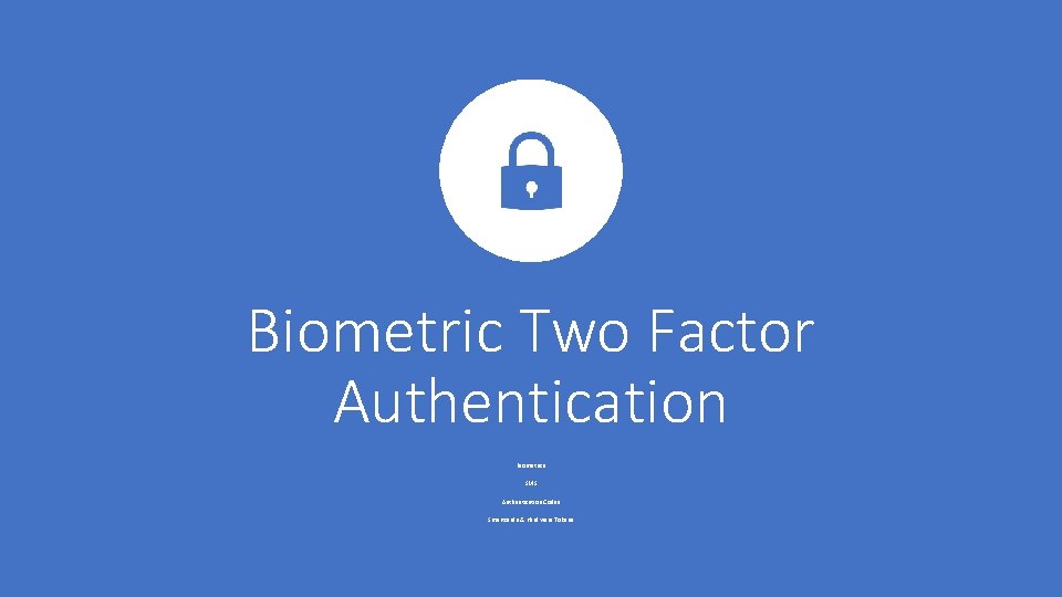 Biometric Two Factor Authentication Biometrics SMS Authentication Codes Smartcards & Hardware Tokens 