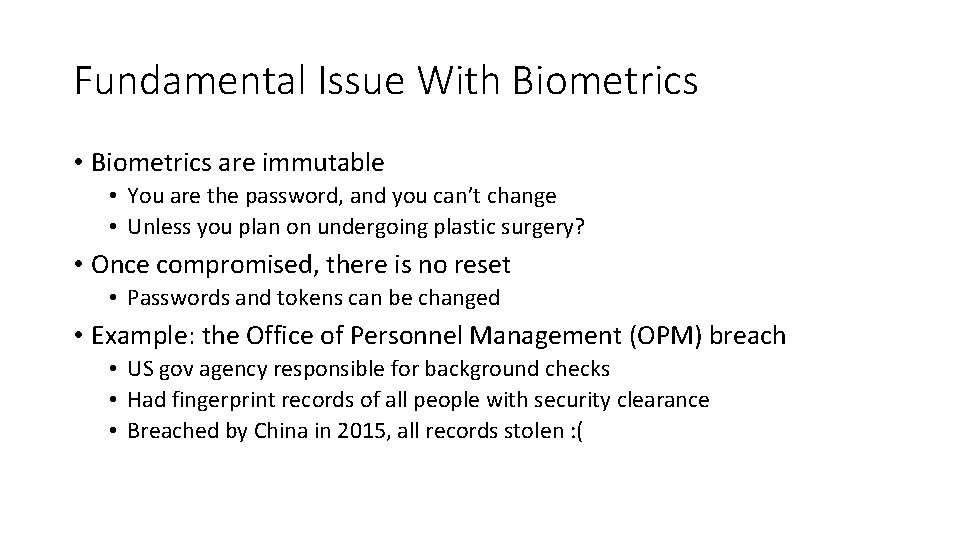 Fundamental Issue With Biometrics • Biometrics are immutable • You are the password, and