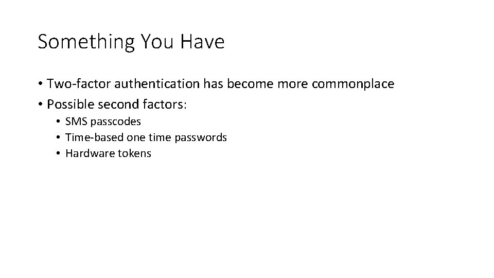 Something You Have • Two-factor authentication has become more commonplace • Possible second factors:
