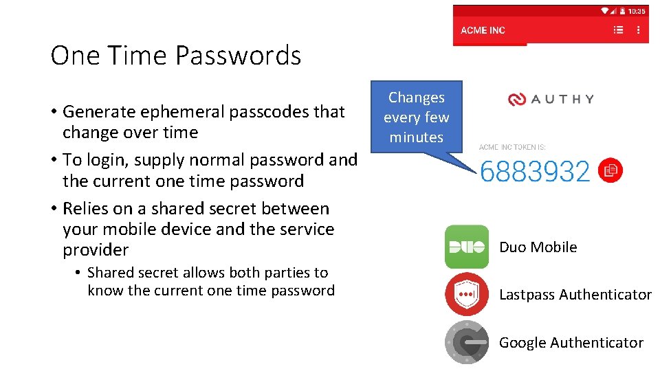 One Time Passwords • Generate ephemeral passcodes that change over time • To login,