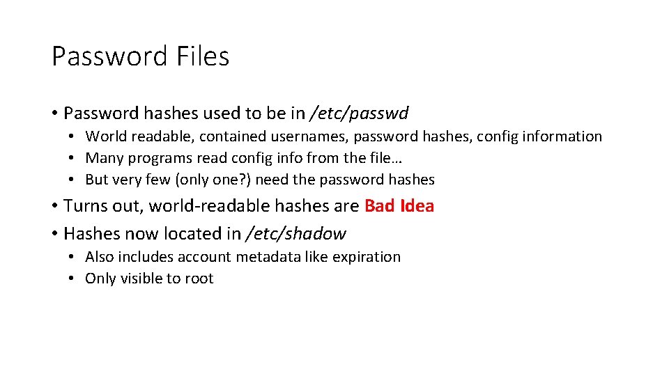 Password Files • Password hashes used to be in /etc/passwd • World readable, contained