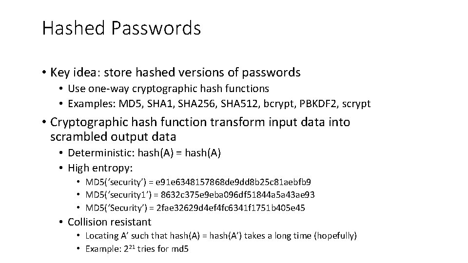 Hashed Passwords • Key idea: store hashed versions of passwords • Use one-way cryptographic