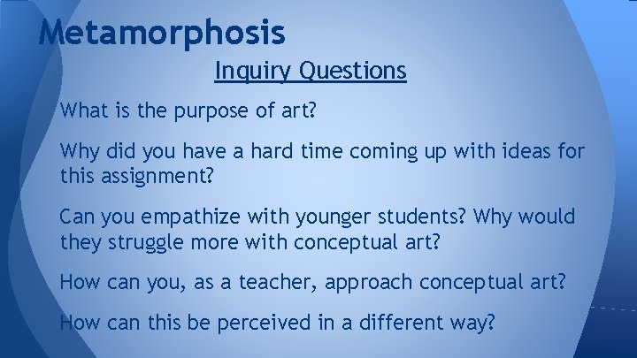 Metamorphosis Inquiry Questions What is the purpose of art? Why did you have a