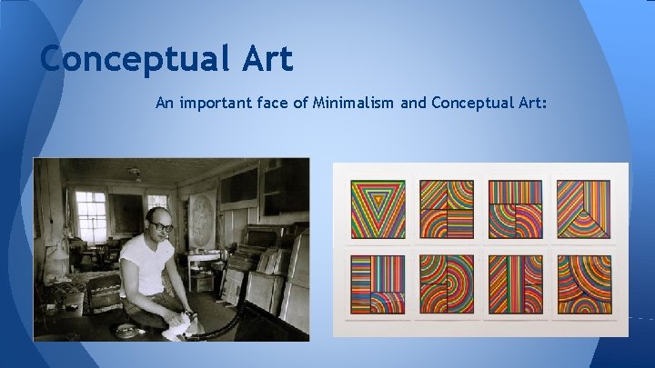 Conceptual Art An important face of Minimalism and Conceptual Art: 