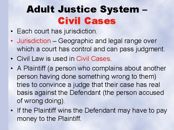 Adult Justice System – Civil Cases • Each court has jurisdiction. • Jurisdiction –