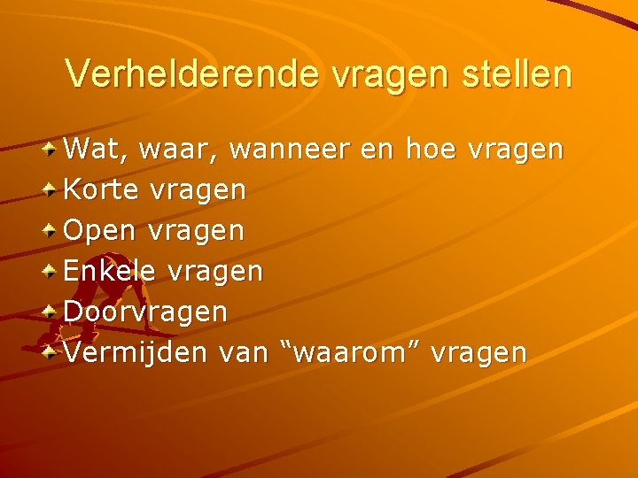 Verhelderende vragen stellen Wat, waar, wanneer en hoe vragen Korte vragen Open vragen Enkele