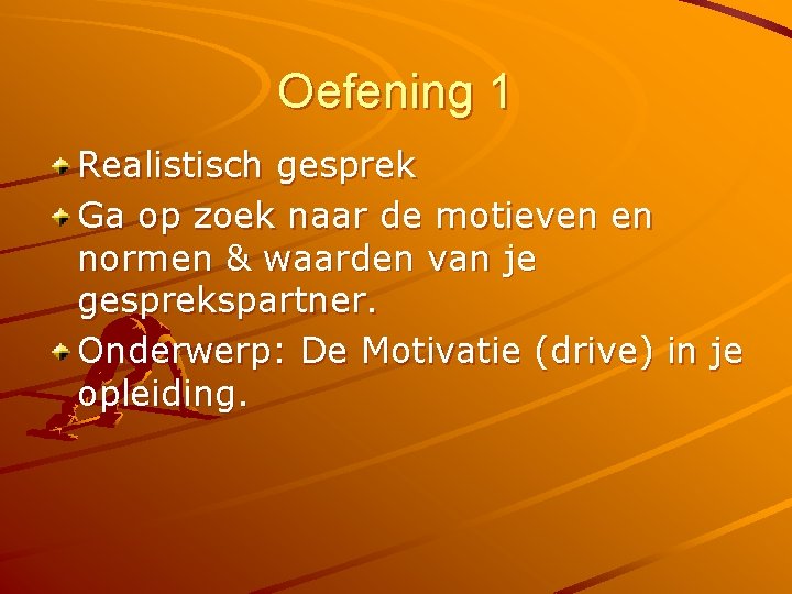 Oefening 1 Realistisch gesprek Ga op zoek naar de motieven en normen & waarden