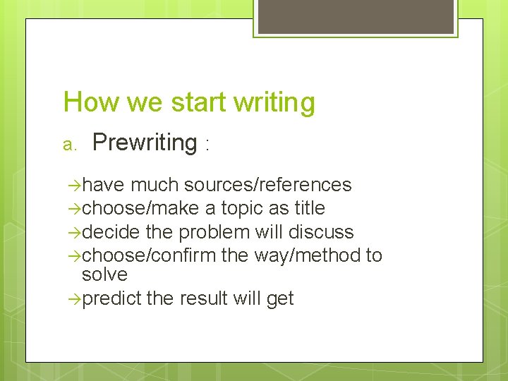 How we start writing a. Prewriting : have much sources/references choose/make a topic as