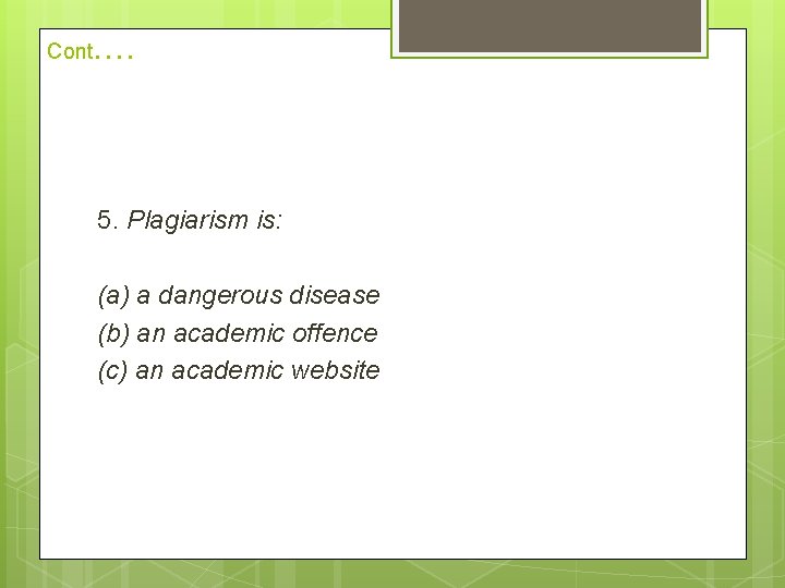 Cont . . 5. Plagiarism is: (a) a dangerous disease (b) an academic offence