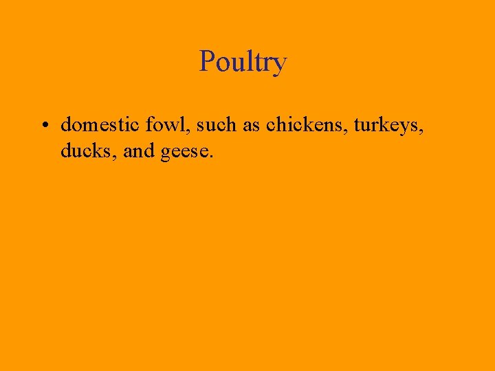 Poultry • domestic fowl, such as chickens, turkeys, ducks, and geese. 