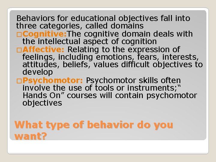 Behaviors for educational objectives fall into three categories, called domains �Cognitive: The cognitive domain