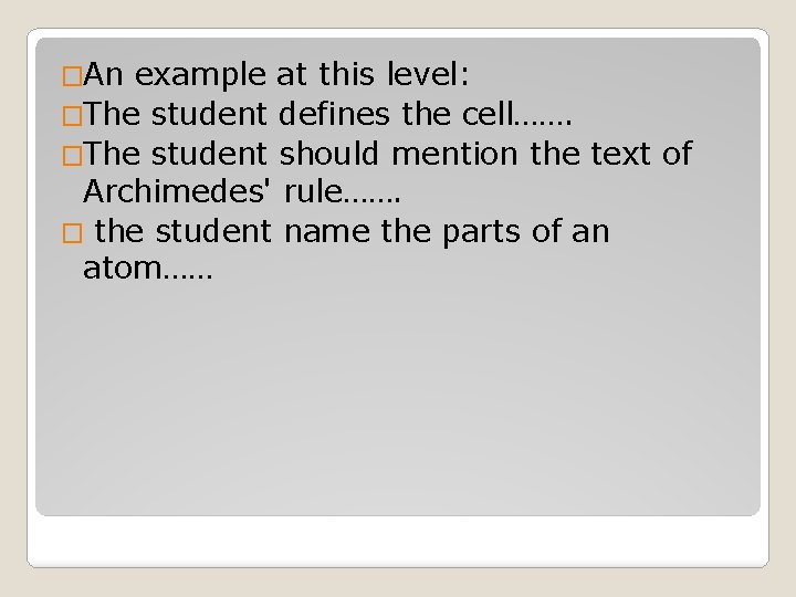 �An example at this level: �The student defines the cell……. �The student should mention