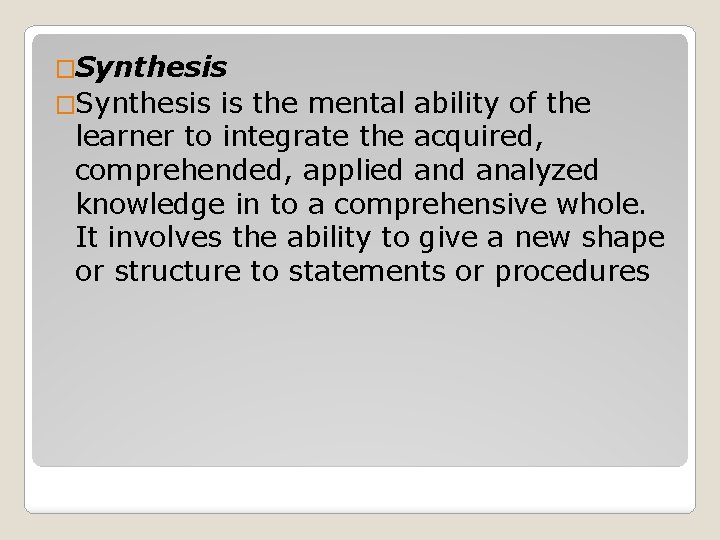 �Synthesis is the mental ability of the learner to integrate the acquired, comprehended, applied