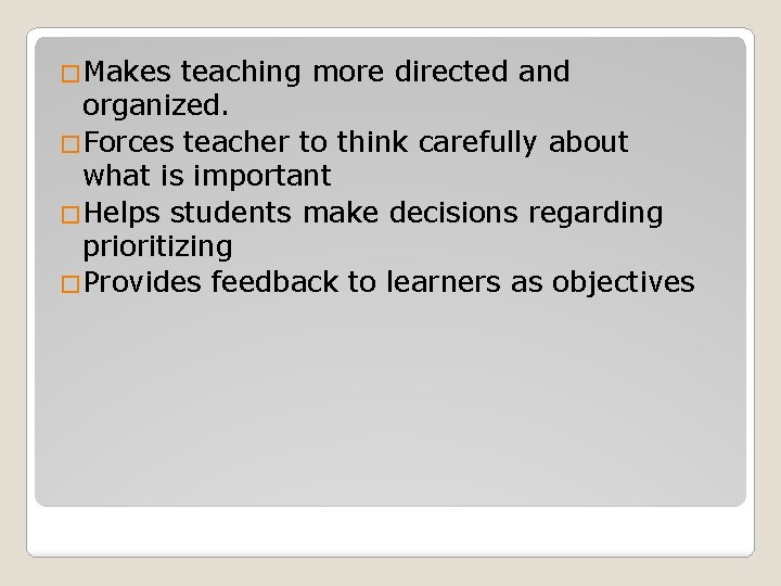 �Makes teaching more directed and organized. �Forces teacher to think carefully about what is