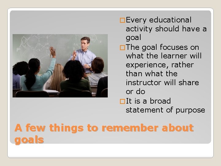 � Every educational activity should have a goal � The goal focuses on what