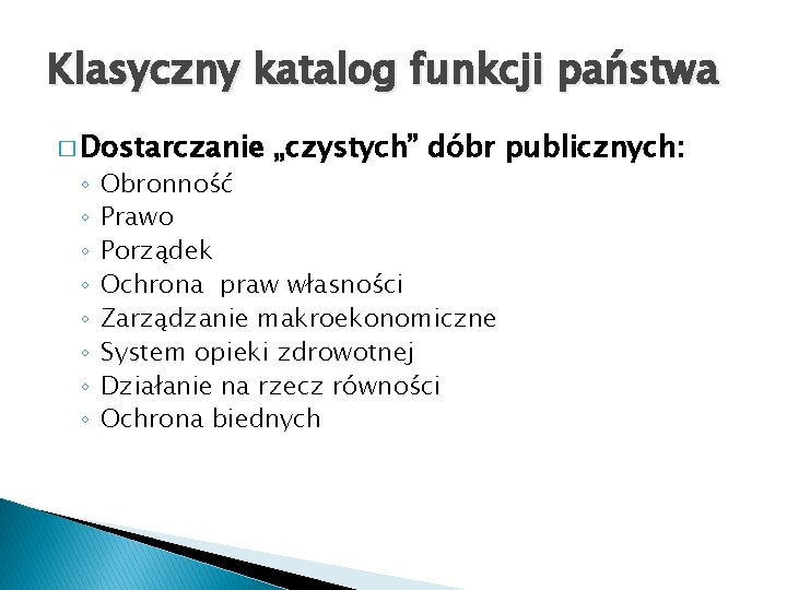 Klasyczny katalog funkcji państwa � Dostarczanie ◦ ◦ ◦ ◦ „czystych” dóbr publicznych: Obronność