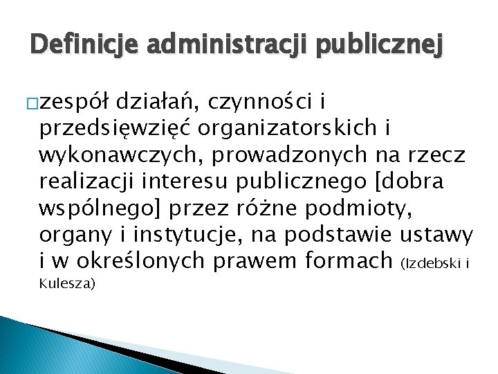 Definicje administracji publicznej �zespół działań, czynności i przedsięwzięć organizatorskich i wykonawczych, prowadzonych na rzecz