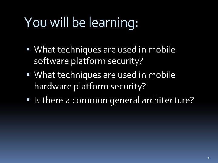 You will be learning: What techniques are used in mobile software platform security? What