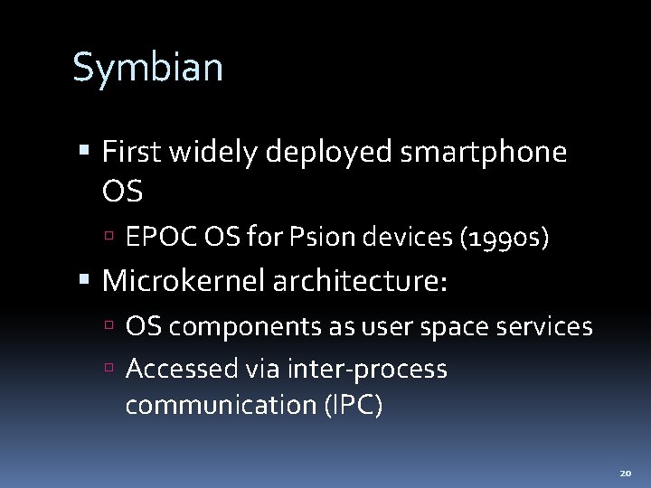 Symbian First widely deployed smartphone OS EPOC OS for Psion devices (1990 s) Microkernel