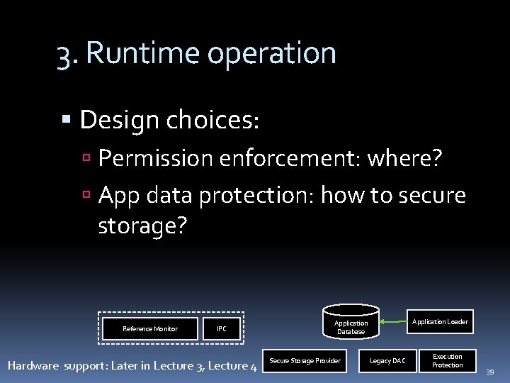 3. Runtime operation Design choices: Permission enforcement: where? App data protection: how to secure