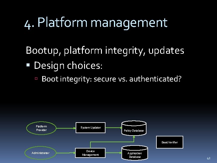4. Platform management Bootup, platform integrity, updates Design choices: Boot integrity: secure vs. authenticated?