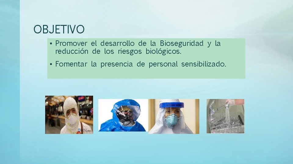 OBJETIVO • Promover el desarrollo de la Bioseguridad y la reducción de los riesgos