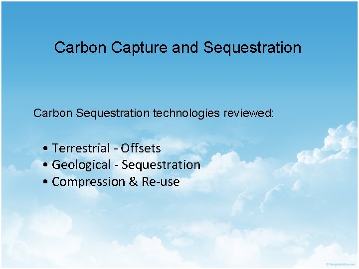 Carbon Capture and Sequestration Carbon Sequestration technologies reviewed: • Terrestrial - Offsets • Geological