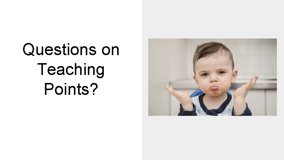 Questions on Teaching Points? 