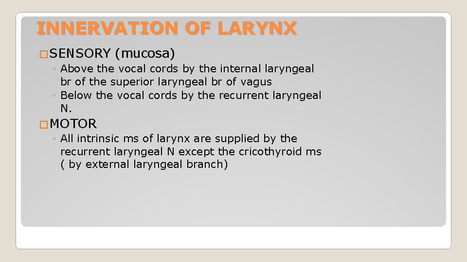 INNERVATION OF LARYNX �SENSORY (mucosa) ◦ Above the vocal cords by the internal laryngeal