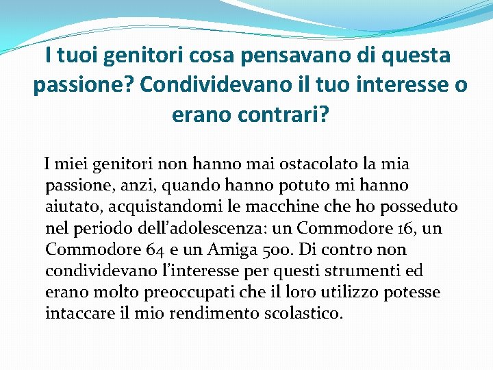 I tuoi genitori cosa pensavano di questa passione? Condividevano il tuo interesse o erano