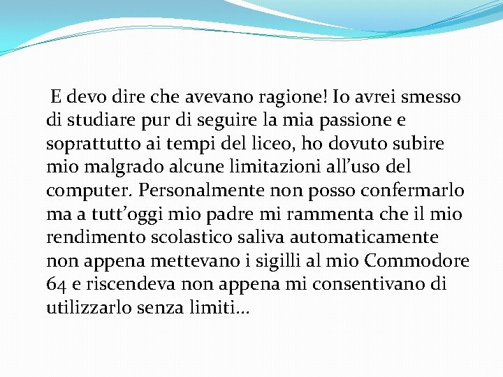 E devo dire che avevano ragione! Io avrei smesso di studiare pur di seguire