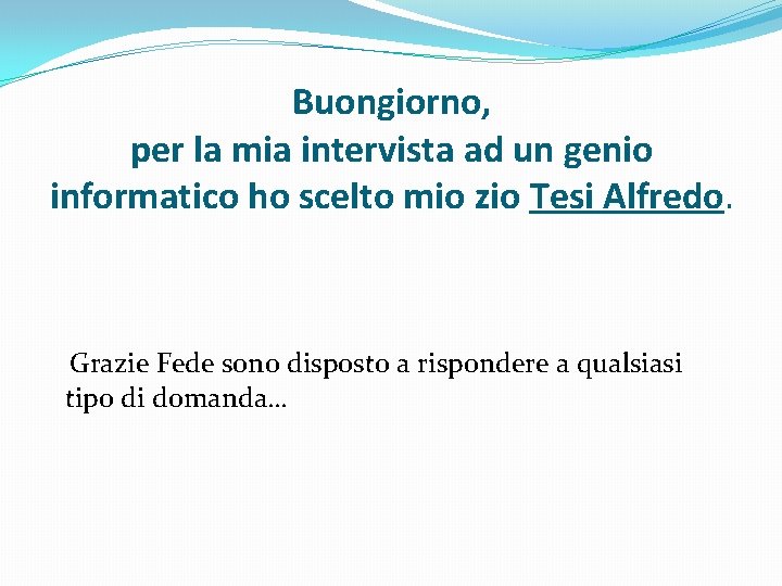 Buongiorno, per la mia intervista ad un genio informatico ho scelto mio zio Tesi