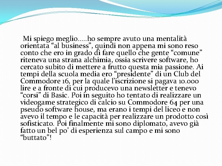 Mi spiego meglio. . . ho sempre avuto una mentalità orientata “al business”, quindi