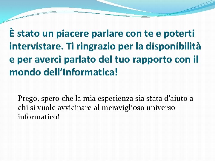 È stato un piacere parlare con te e poterti intervistare. Ti ringrazio per la