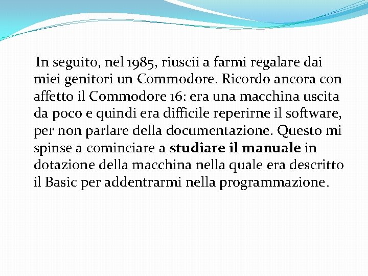 In seguito, nel 1985, riuscii a farmi regalare dai miei genitori un Commodore. Ricordo