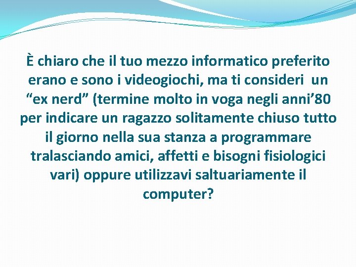 È chiaro che il tuo mezzo informatico preferito erano e sono i videogiochi, ma