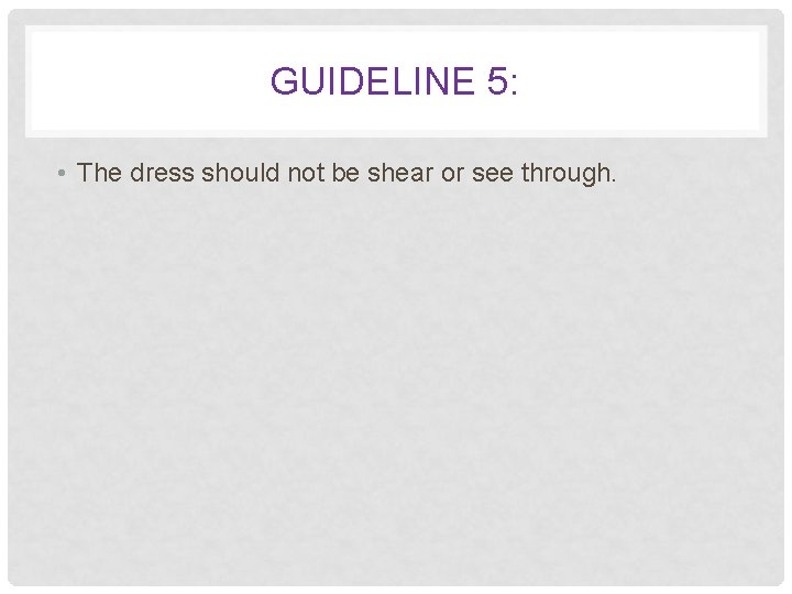 GUIDELINE 5: • The dress should not be shear or see through. 