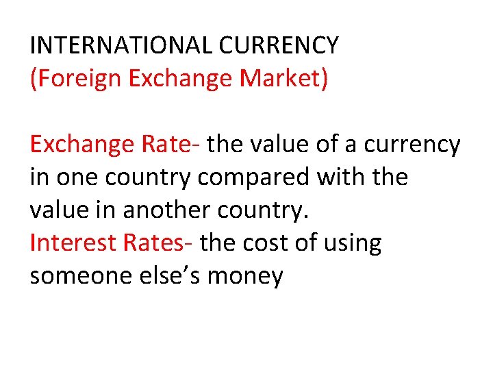 INTERNATIONAL CURRENCY (Foreign Exchange Market) Exchange Rate- the value of a currency in one