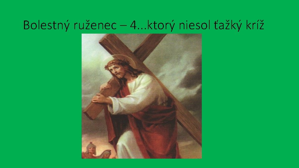 Bolestný ruženec – 4. . . ktorý niesol ťažký kríž 