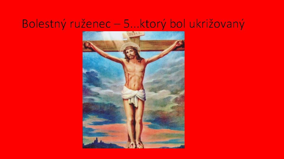 Bolestný ruženec – 5. . . ktorý bol ukrižovaný 