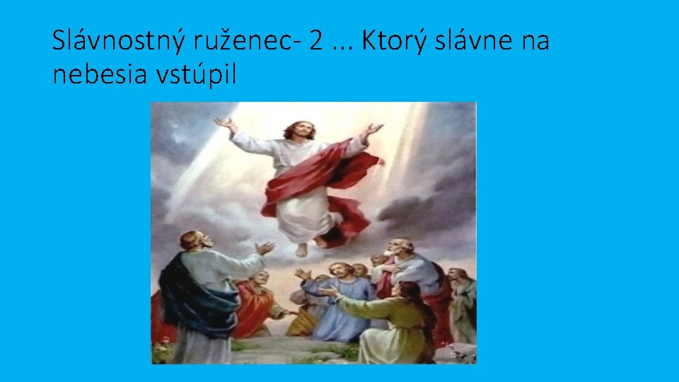 Slávnostný ruženec- 2. . . Ktorý slávne na nebesia vstúpil 
