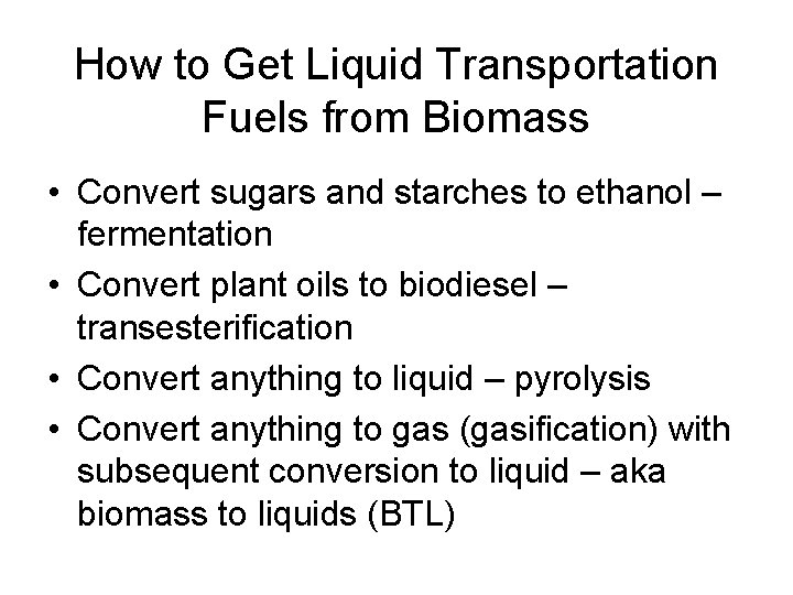 How to Get Liquid Transportation Fuels from Biomass • Convert sugars and starches to