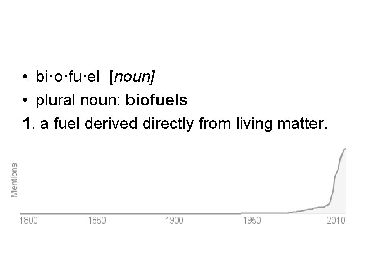  • bi·o·fu·el [noun] • plural noun: biofuels 1. a fuel derived directly from
