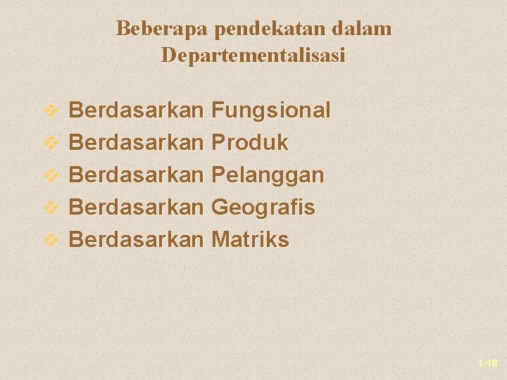 Beberapa pendekatan dalam Departementalisasi v Berdasarkan Fungsional v Berdasarkan Produk v Berdasarkan Pelanggan v