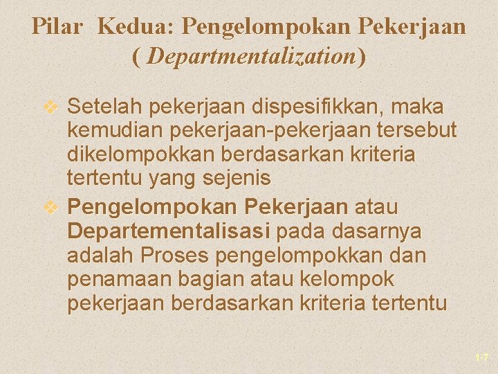 Pilar Kedua: Pengelompokan Pekerjaan ( Departmentalization) v Setelah pekerjaan dispesifikkan, maka kemudian pekerjaan-pekerjaan tersebut