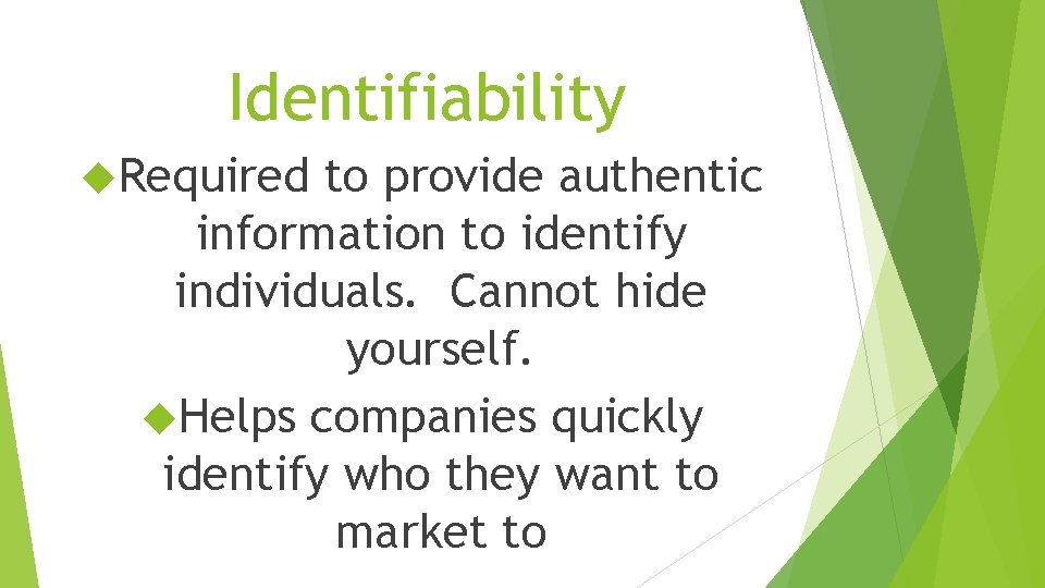 Identifiability Required to provide authentic information to identify individuals. Cannot hide yourself. Helps companies
