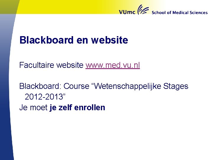 Blackboard en website Facultaire website www. med. vu. nl Blackboard: Course “Wetenschappelijke Stages 2012