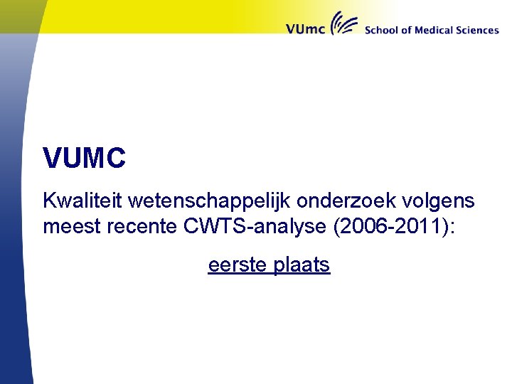 VUMC Kwaliteit wetenschappelijk onderzoek volgens meest recente CWTS-analyse (2006 -2011): eerste plaats 