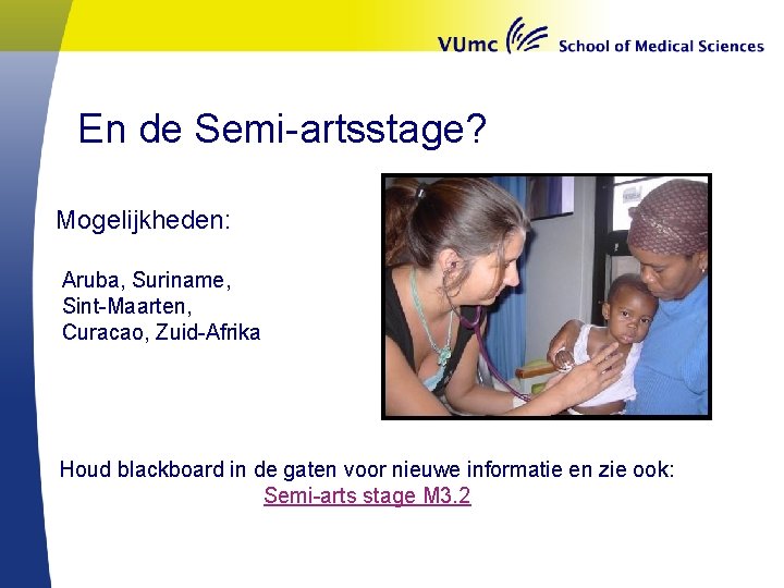 En de Semi-artsstage? Mogelijkheden: Aruba, Suriname, Sint-Maarten, Curacao, Zuid-Afrika Houd blackboard in de gaten