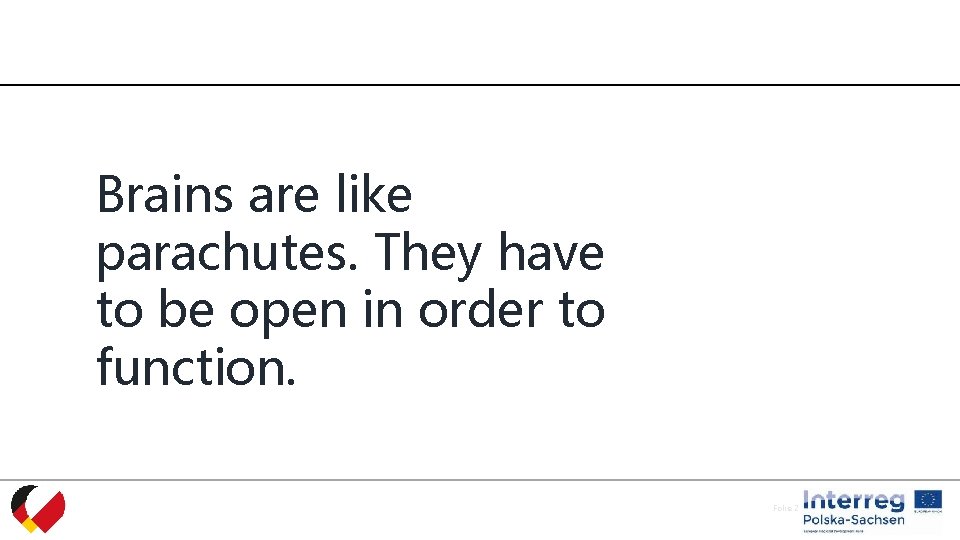 Brains are like parachutes. They have to be open in order to function. Folie